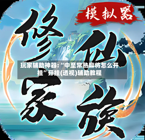 玩家辅助神器:“中至常熟麻将怎么开挂”开挂(透视)辅助教程