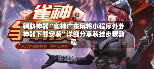 辅助神器“雀神广东麻将小程序外卦神器下载安装”详细分享装挂步骤教程