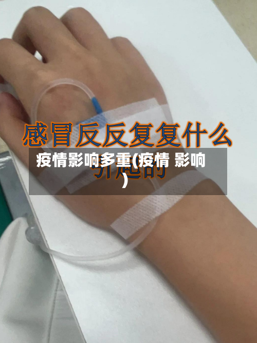 疫情影响多重(疫情 影响)