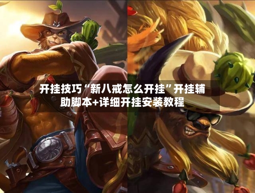 开挂技巧“新八戒怎么开挂”开挂辅助脚本+详细开挂安装教程-第2张图片