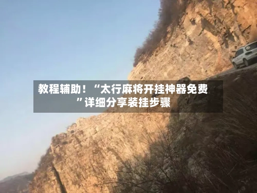 教程辅助！“太行麻将开挂神器免费”详细分享装挂步骤