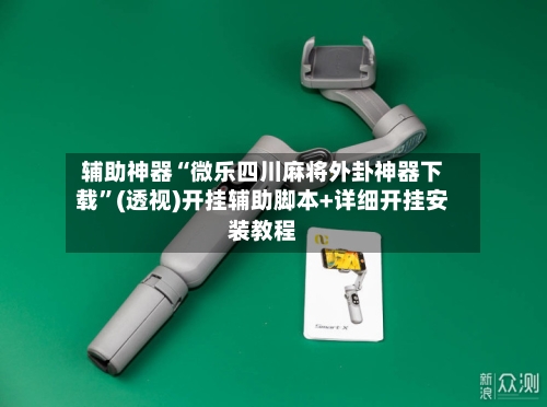 辅助神器“微乐四川麻将外卦神器下载	”(透视)开挂辅助脚本+详细开挂安装教程-第2张图片