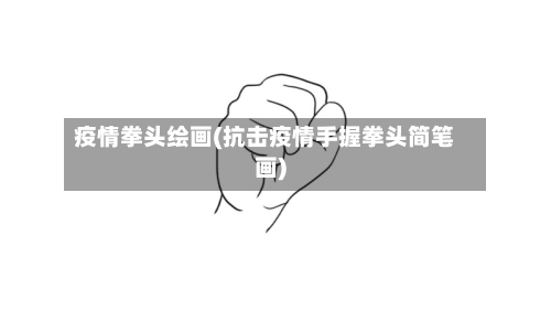 疫情拳头绘画(抗击疫情手握拳头简笔画)-第2张图片