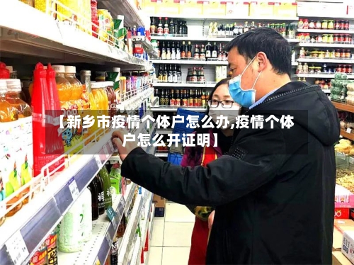 【新乡市疫情个体户怎么办,疫情个体户怎么开证明】