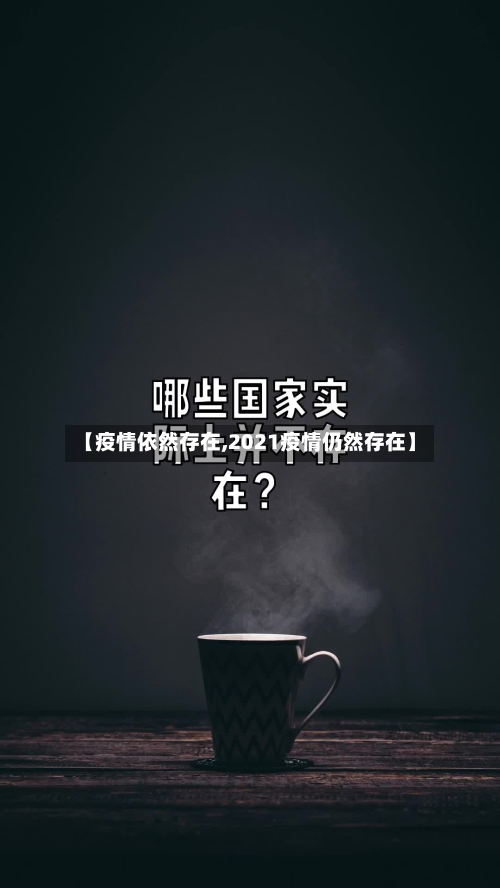 【疫情依然存在,2021疫情仍然存在】