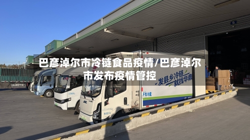 巴彦淖尔市冷链食品疫情/巴彦淖尔市发布疫情管控