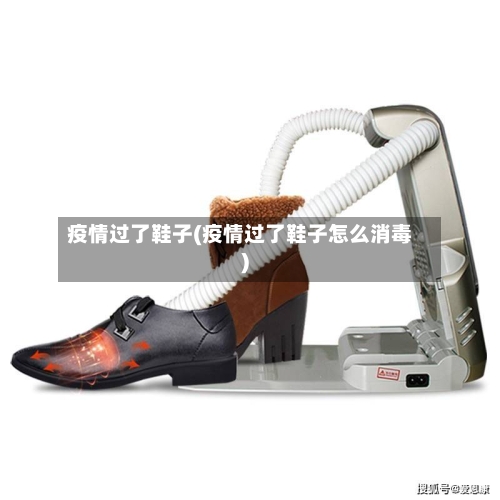 疫情过了鞋子(疫情过了鞋子怎么消毒)