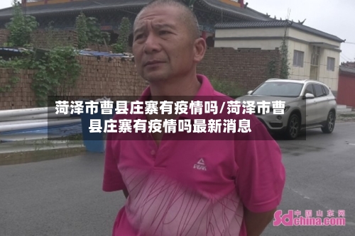 菏泽市曹县庄寨有疫情吗/菏泽市曹县庄寨有疫情吗最新消息-第2张图片