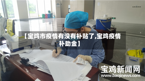 【宝鸡市疫情有没有补贴了,宝鸡疫情补助金】
