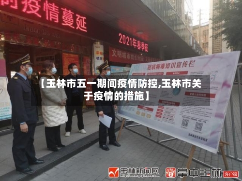 【玉林市五一期间疫情防控,玉林市关于疫情的措施】